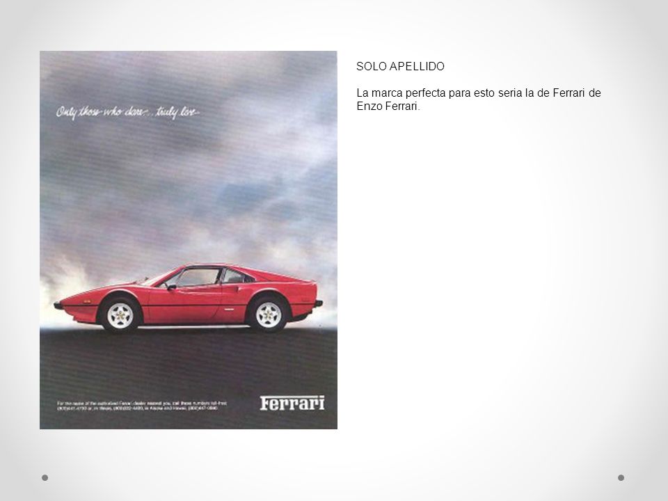 SOLO APELLIDO La marca perfecta para esto seria la de Ferrari de Enzo Ferrari.