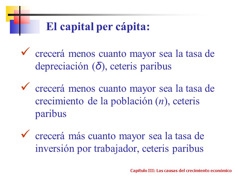 El capital per cápita: crecerá menos cuanto mayor sea la tasa de depreciación (δ), ceteris paribus.