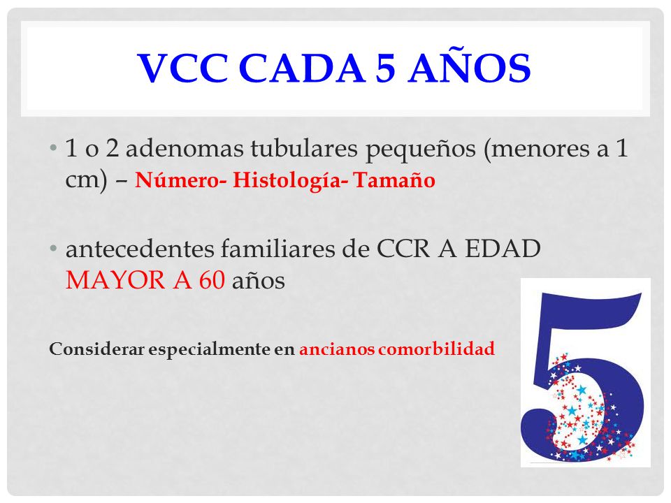 VCC CADA 5 AÑOS 1 o 2 adenomas tubulares pequeños (menores a 1 cm) – Número- Histología- Tamaño.