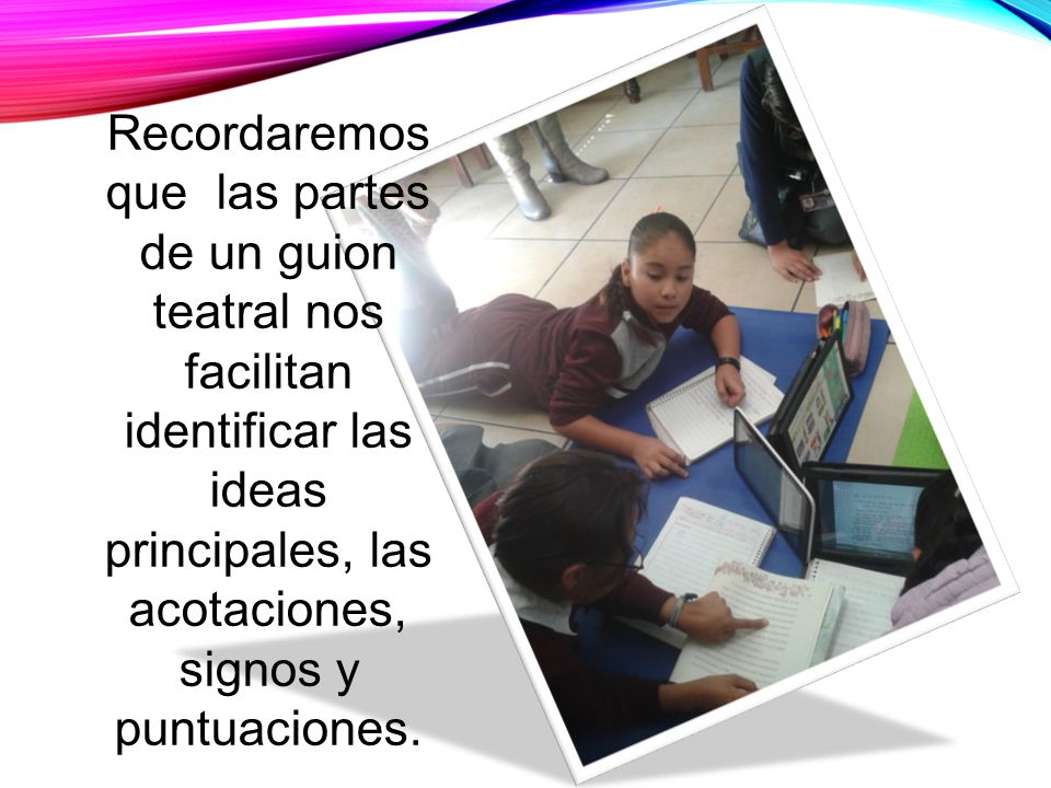 Recordaremos que las partes de un guion teatral nos facilitan identificar las ideas principales, las acotaciones, signos y puntuaciones.