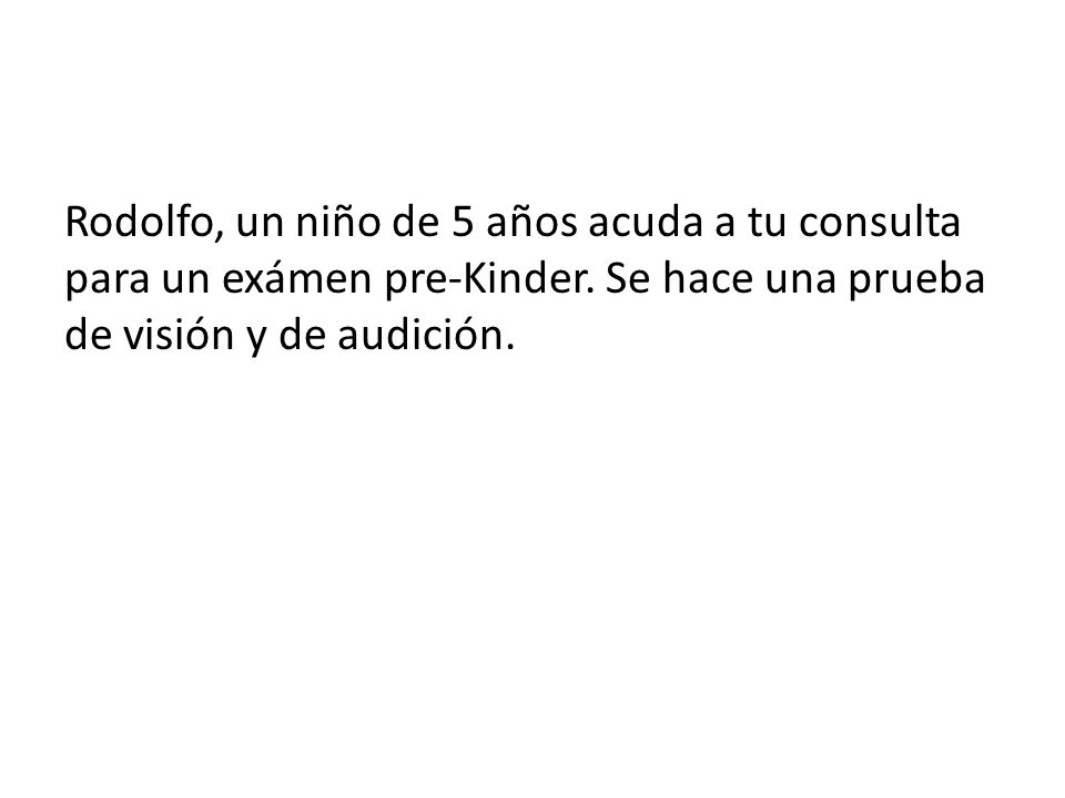 Rodolfo, un niño de 5 años acuda a tu consulta para un exámen pre-Kinder.