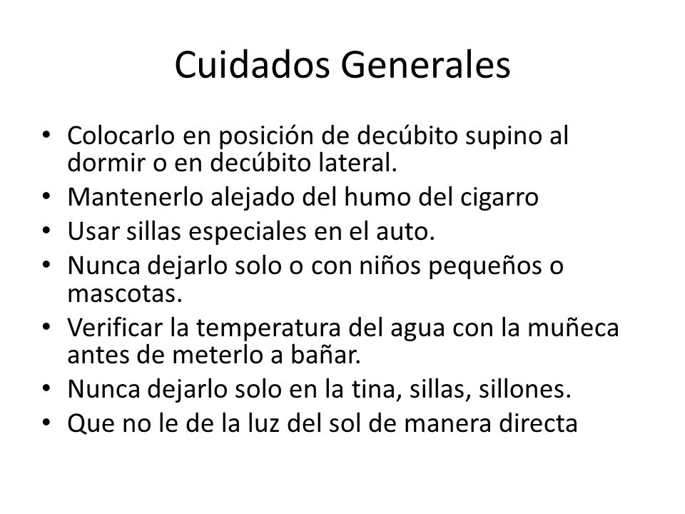 Cuidados Generales Colocarlo en posición de decúbito supino al dormir o en decúbito lateral. Mantenerlo alejado del humo del cigarro.