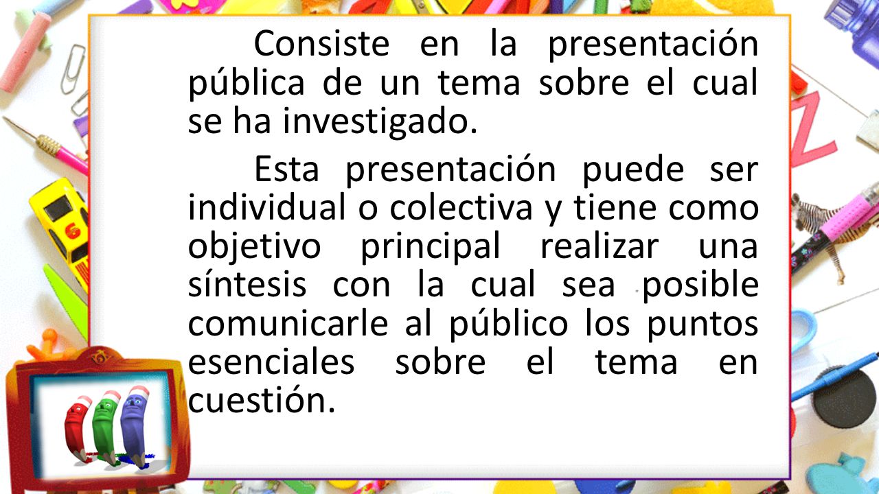Consiste en la presentación pública de un tema sobre el cual se ha investigado.