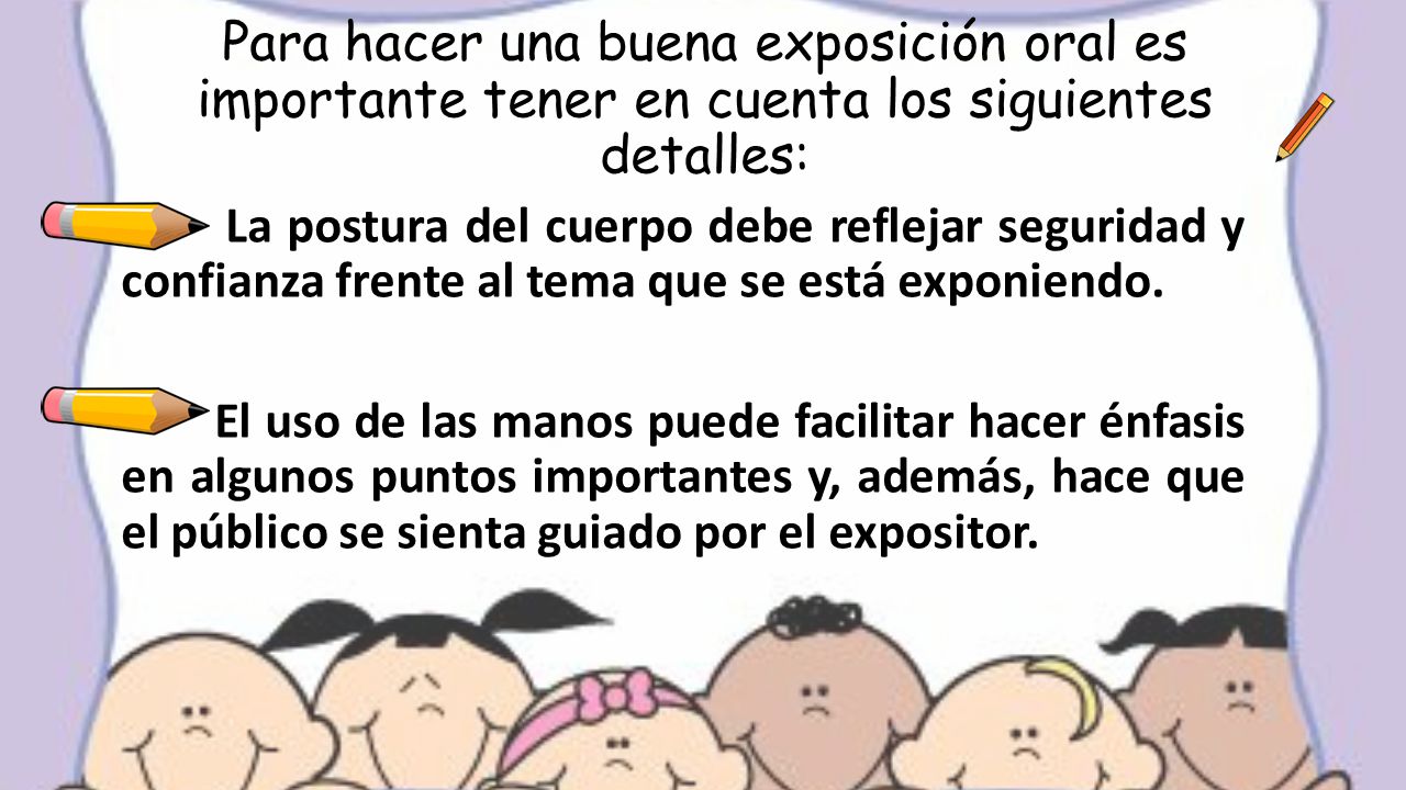 Para hacer una buena exposición oral es importante tener en cuenta los siguientes detalles: