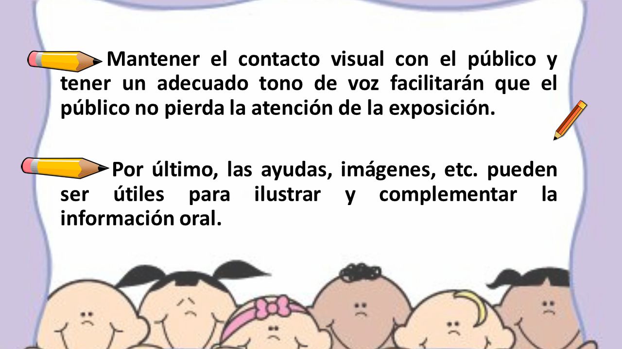 Mantener el contacto visual con el público y tener un adecuado tono de voz facilitarán que el público no pierda la atención de la exposición.