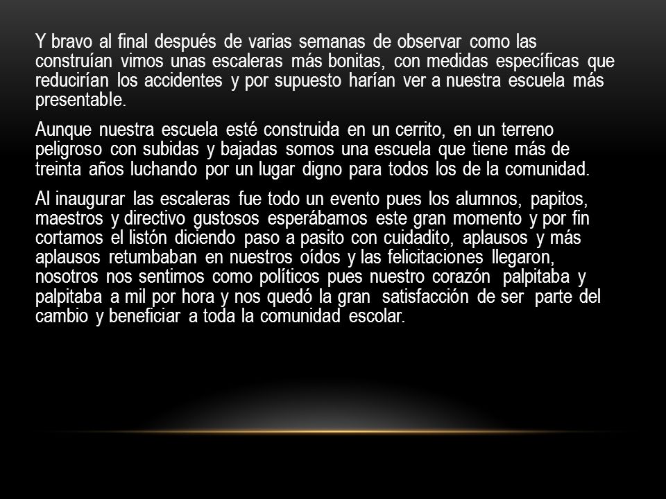 Y bravo al final después de varias semanas de observar como las construían vimos unas escaleras más bonitas, con medidas específicas que reducirían los accidentes y por supuesto harían ver a nuestra escuela más presentable.