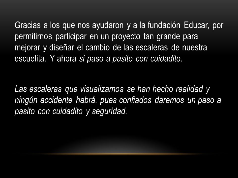 Gracias a los que nos ayudaron y a la fundación Educar, por permitirnos participar en un proyecto tan grande para mejorar y diseñar el cambio de las escaleras de nuestra escuelita.