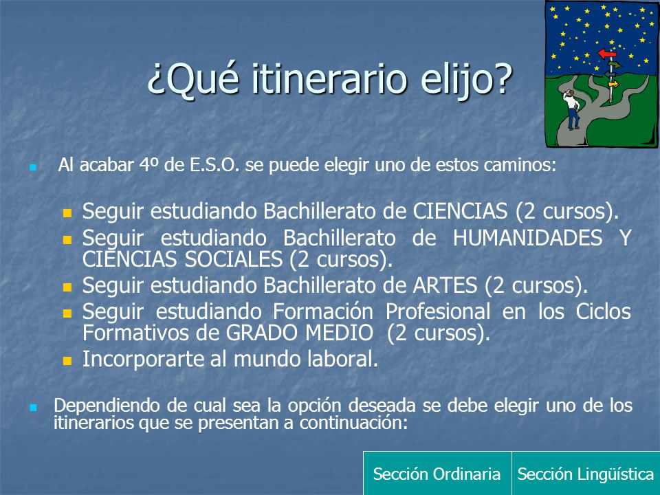 ¿Qué itinerario elijo Al acabar 4º de E.S.O. se puede elegir uno de estos caminos: Seguir estudiando Bachillerato de CIENCIAS (2 cursos).