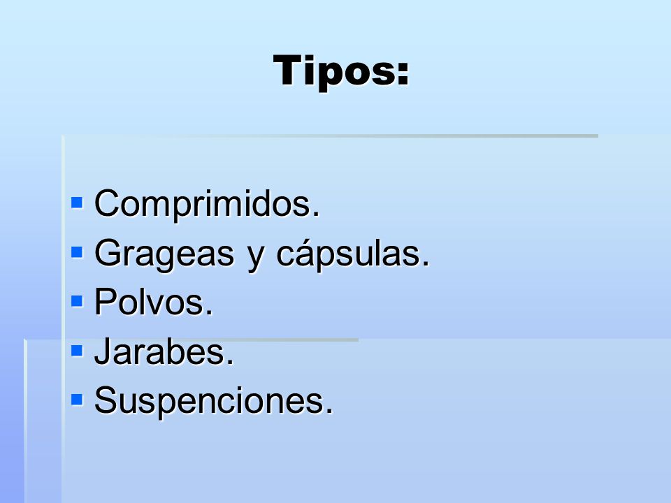 Tipos: Comprimidos. Grageas y cápsulas. Polvos. Jarabes. Suspenciones.