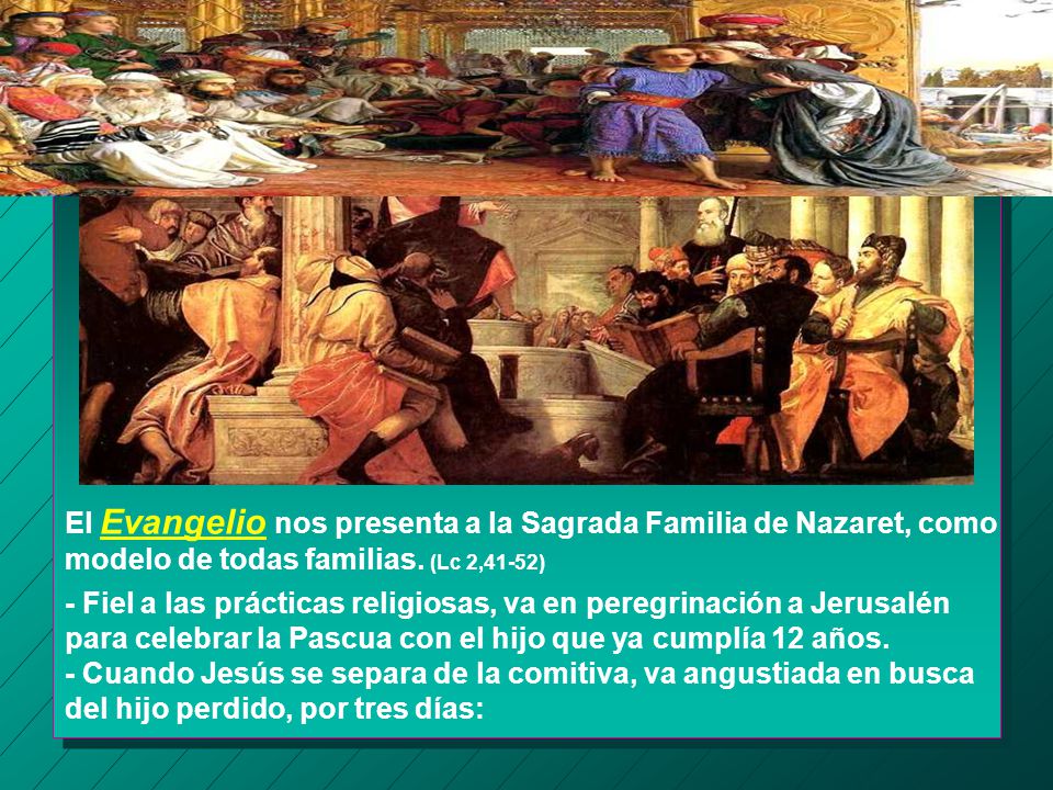 El Evangelio nos presenta a la Sagrada Familia de Nazaret, como modelo de todas familias. (Lc 2,41-52)