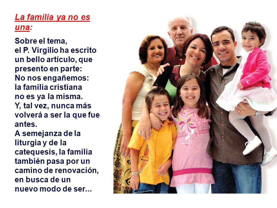 La familia ya no es una: Sobre el tema, el P. Virgilio ha escrito un bello artículo, que presento en parte:
