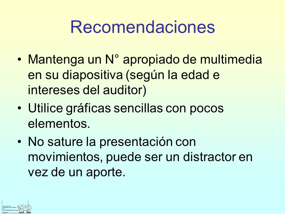 Recomendaciones Mantenga un N° apropiado de multimedia en su diapositiva (según la edad e intereses del auditor)