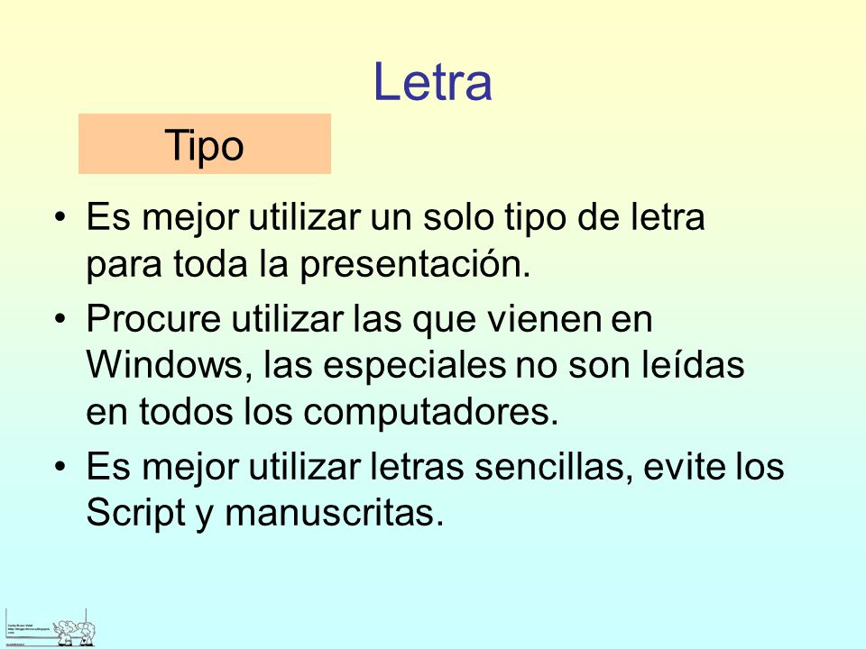 Letra Tipo. Es mejor utilizar un solo tipo de letra para toda la presentación.