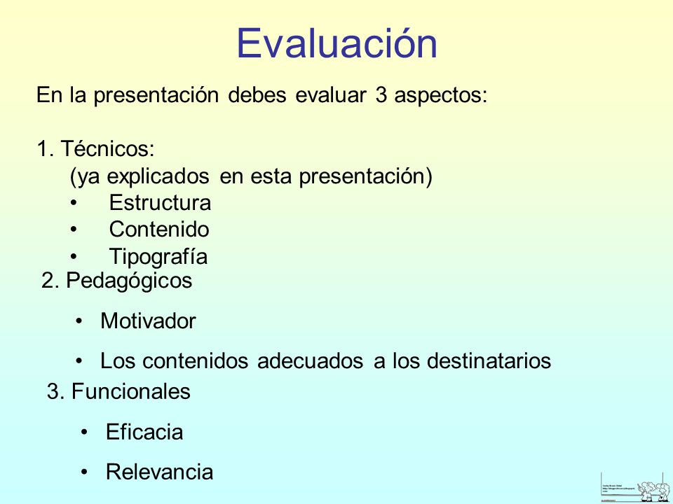 Evaluación En la presentación debes evaluar 3 aspectos: 1. Técnicos: