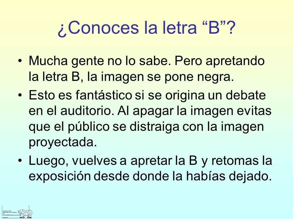 ¿Conoces la letra B Mucha gente no lo sabe. Pero apretando la letra B, la imagen se pone negra.