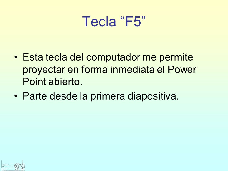 Tecla F5 Esta tecla del computador me permite proyectar en forma inmediata el Power Point abierto.