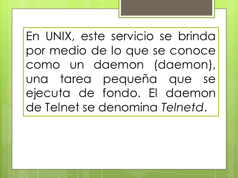 En UNIX, este servicio se brinda por medio de lo que se conoce como un daemon (daemon), una tarea pequeña que se ejecuta de fondo.