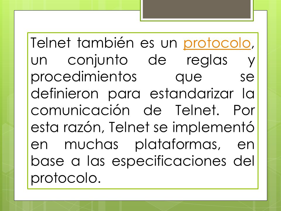 Telnet también es un protocolo, un conjunto de reglas y procedimientos que se definieron para estandarizar la comunicación de Telnet.