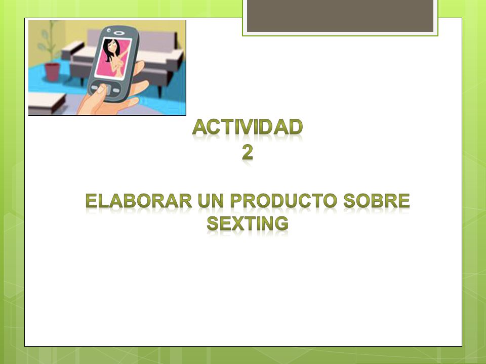 ACTIVIDAD 2 Elaborar un Producto sobre sexting