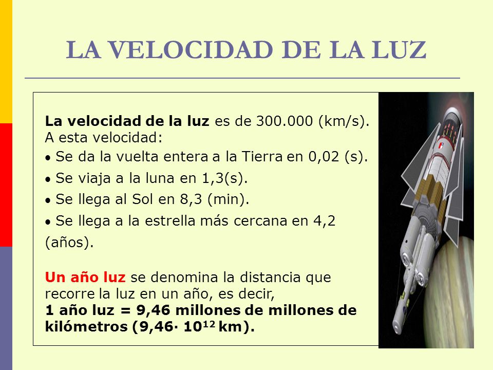 LA VELOCIDAD DE LA LUZ La velocidad de la luz es de (km/s). A esta velocidad: Se da la vuelta entera a la Tierra en 0,02 (s).