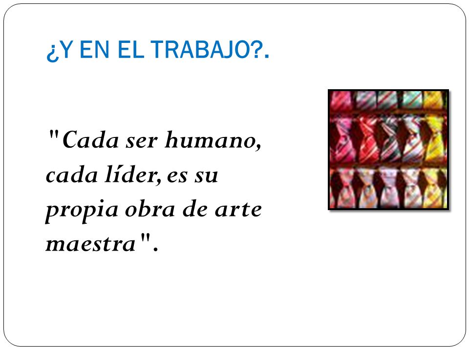 Cada ser humano, cada líder, es su propia obra de arte maestra .