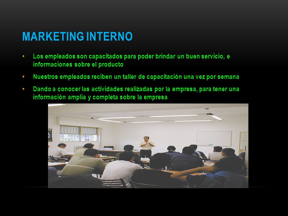 MARKETING INTERNO Los empleados son capacitados para poder brindar un buen servicio, e informaciones sobre el producto.