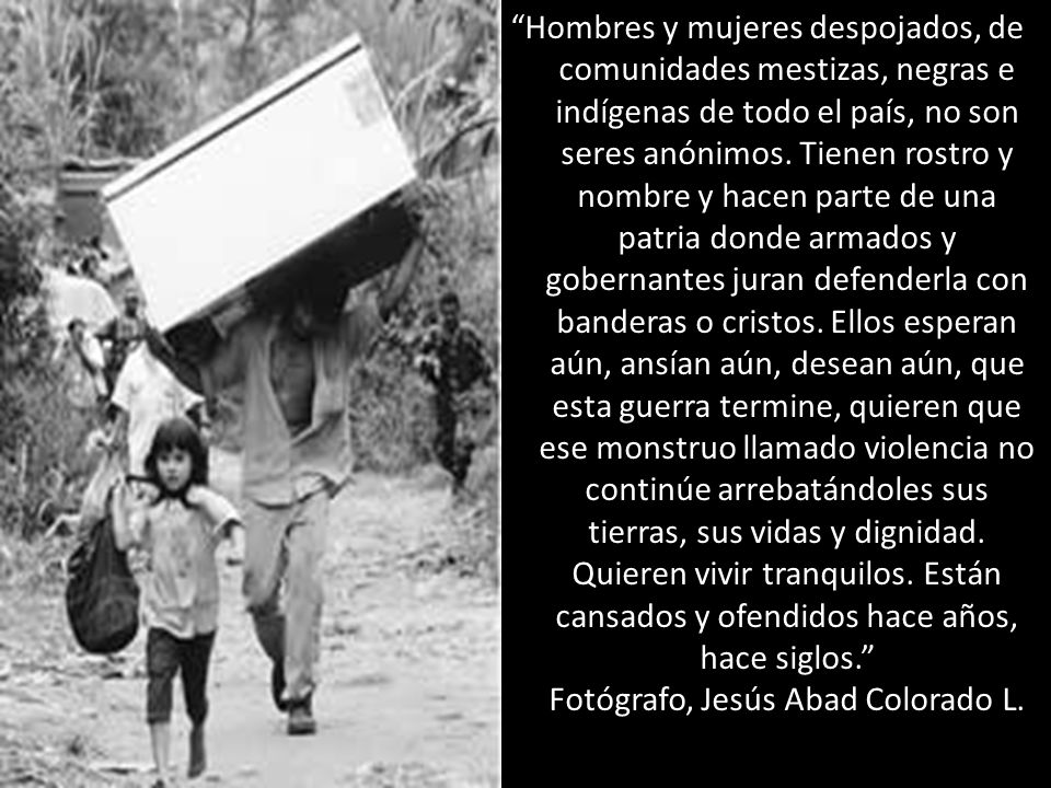 Hombres y mujeres despojados, de comunidades mestizas, negras e indígenas de todo el país, no son seres anónimos.