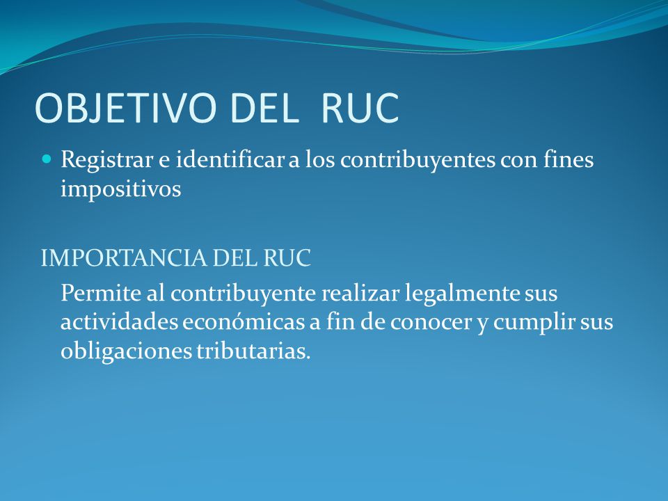 OBJETIVO DEL RUC Registrar e identificar a los contribuyentes con fines impositivos. IMPORTANCIA DEL RUC.
