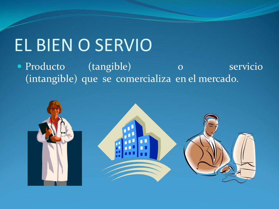 EL BIEN O SERVIO Producto (tangible) o servicio (intangible) que se comercializa en el mercado.