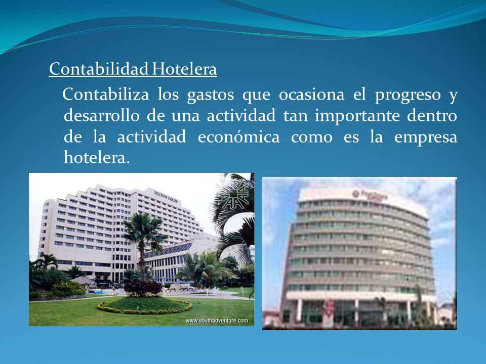 Contabilidad Hotelera Contabiliza los gastos que ocasiona el progreso y desarrollo de una actividad tan importante dentro de la actividad económica como es la empresa hotelera.