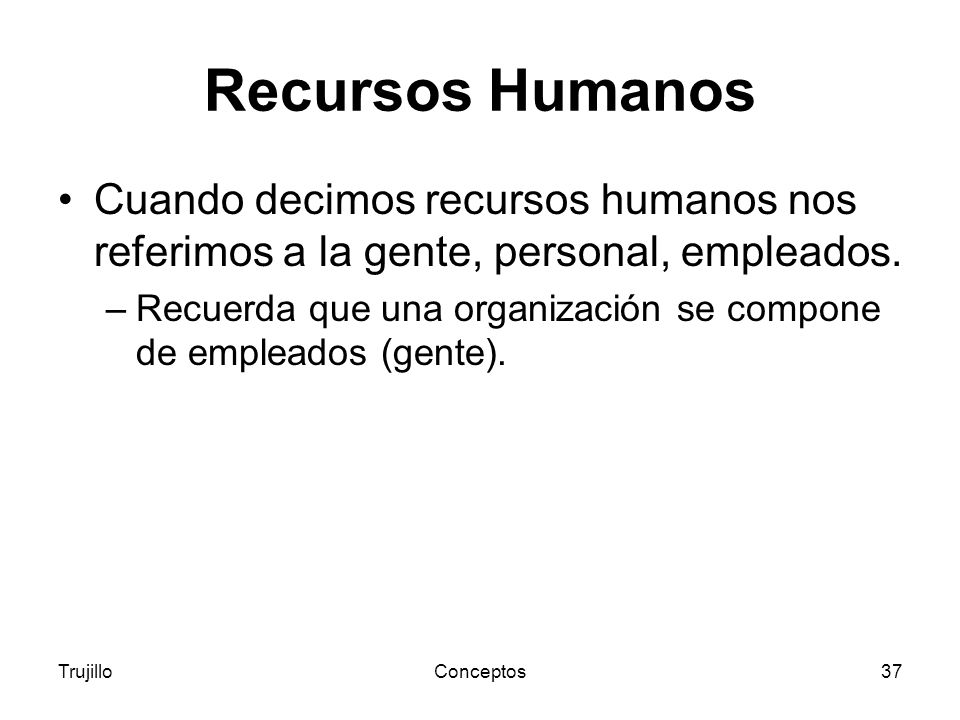 Recursos Humanos Cuando decimos recursos humanos nos referimos a la gente, personal, empleados.