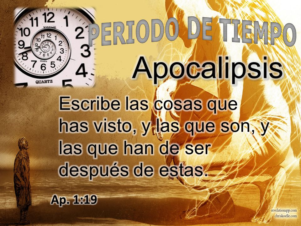PERIODO DE TIEMPO Apocalipsis. Escribe las cosas que has visto, y las que son, y las que han de ser después de estas.