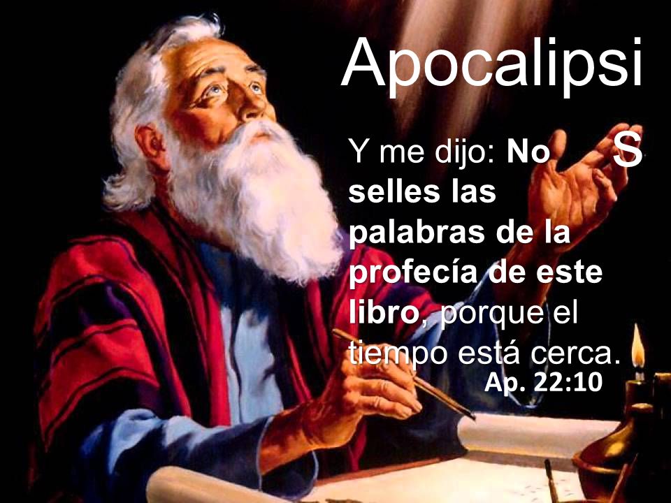Apocalipsis Y me dijo: No selles las palabras de la profecía de este libro, porque el tiempo está cerca.