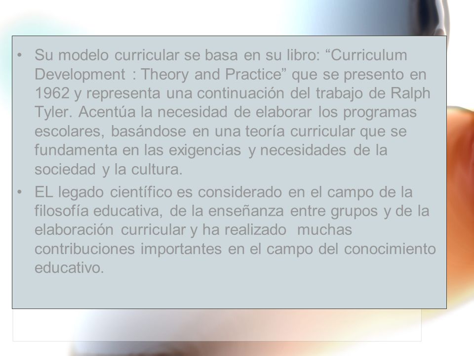 Su modelo curricular se basa en su libro: Curriculum Development : Theory and Practice que se presento en 1962 y representa una continuación del trabajo de Ralph Tyler. Acentúa la necesidad de elaborar los programas escolares, basándose en una teoría curricular que se fundamenta en las exigencias y necesidades de la sociedad y la cultura.