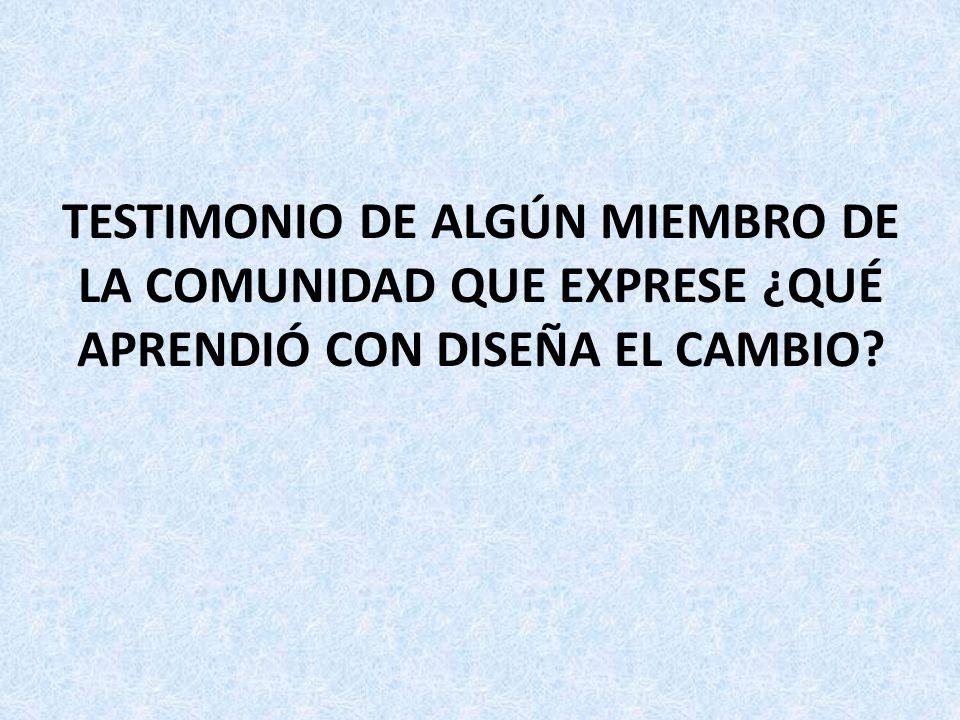 TESTIMONIO DE ALGÚN MIEMBRO DE LA COMUNIDAD QUE EXPRESE ¿QUÉ APRENDIÓ CON DISEÑA EL CAMBIO