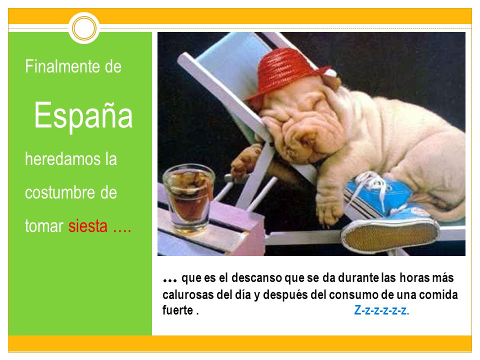 Finalmente de España heredamos la costumbre de tomar siesta ….