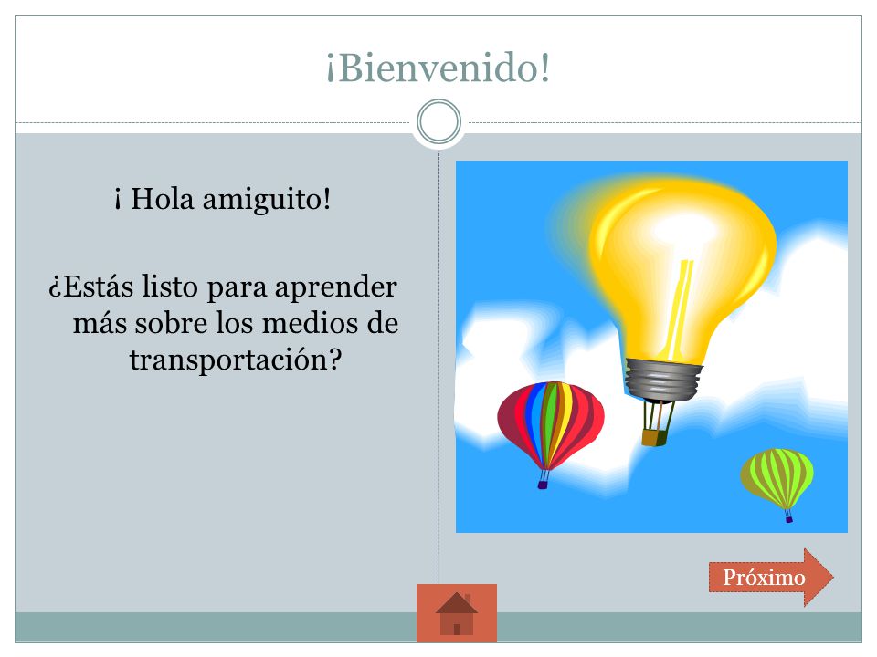 ¡Bienvenido. ¡ Hola amiguito. ¿Estás listo para aprender más sobre los medios de transportación.