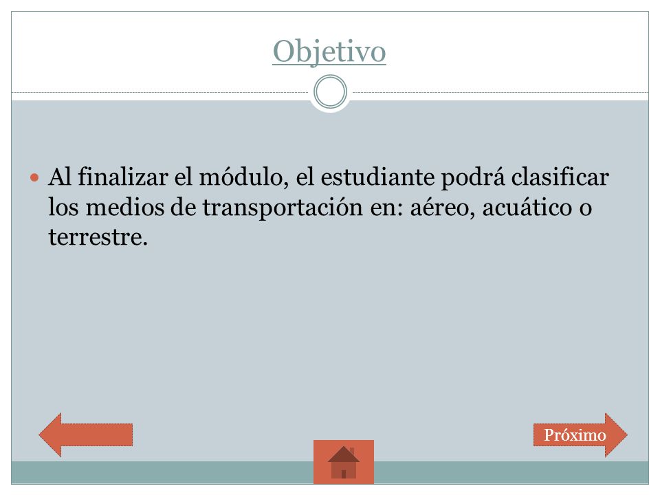 Objetivo Al finalizar el módulo, el estudiante podrá clasificar los medios de transportación en: aéreo, acuático o terrestre.