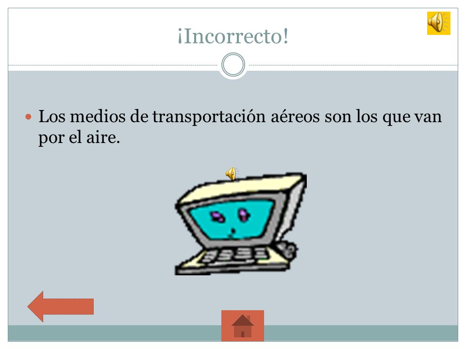 ¡Incorrecto! Los medios de transportación aéreos son los que van por el aire.