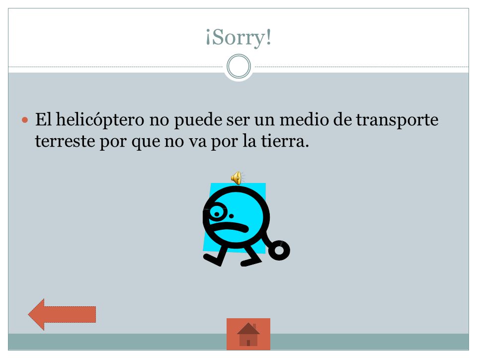 ¡Sorry! El helicóptero no puede ser un medio de transporte terreste por que no va por la tierra.
