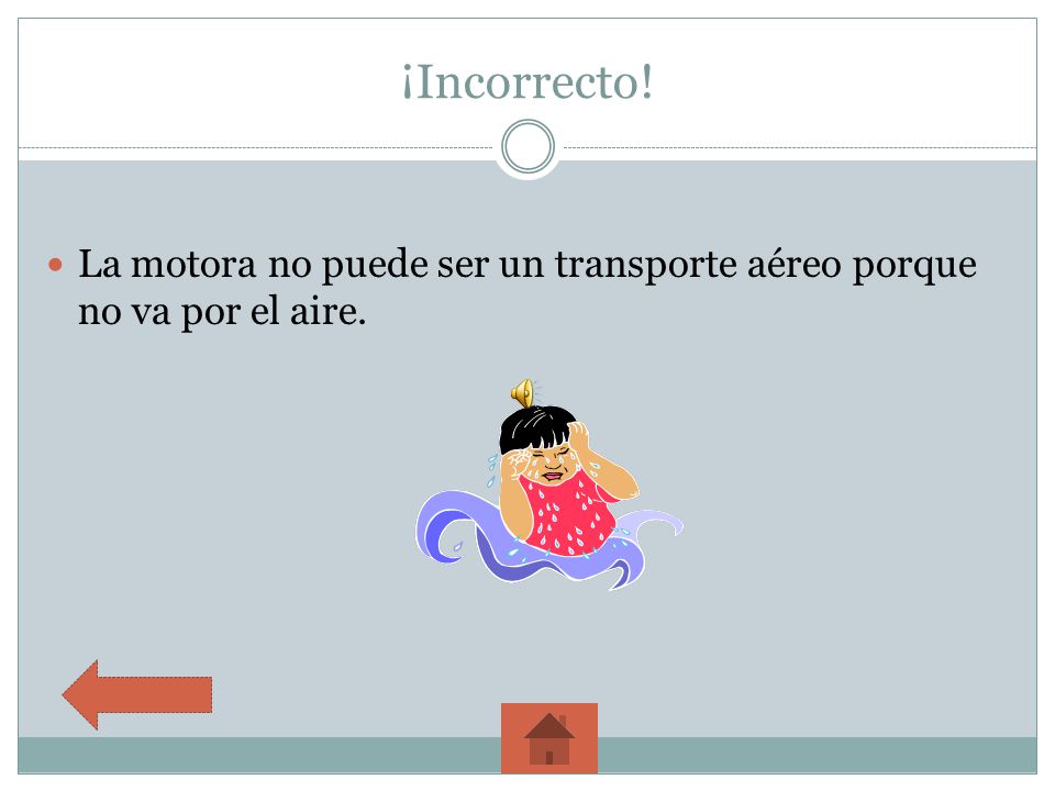 ¡Incorrecto! La motora no puede ser un transporte aéreo porque no va por el aire.
