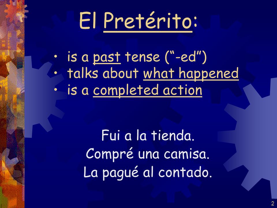 El Pretérito: is a past tense ( -ed ) talks about what happened