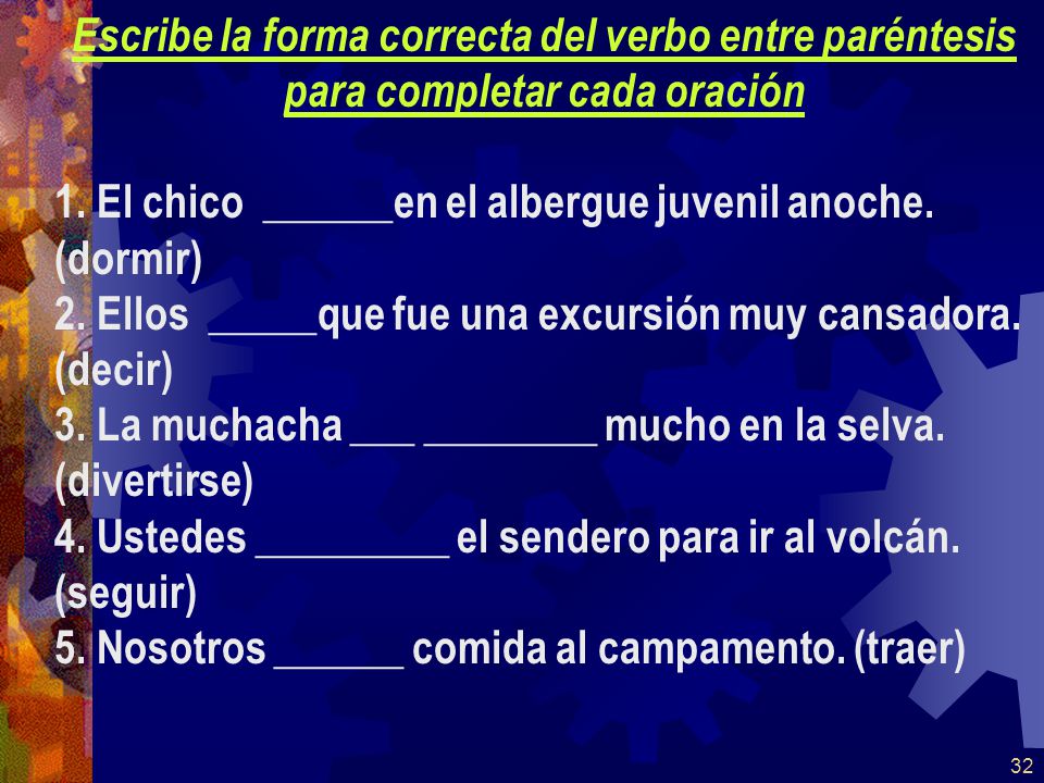 Escribe la forma correcta del verbo entre paréntesis para completar cada oración