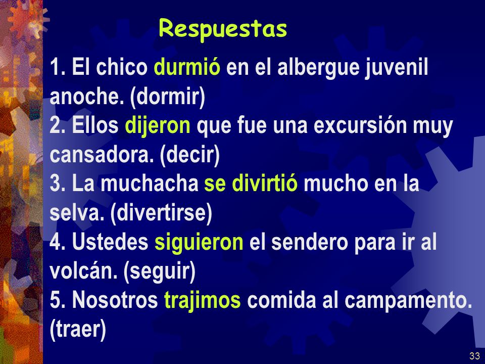 Respuestas 1. El chico durmió en el albergue juvenil anoche. (dormir) 2. Ellos dijeron que fue una excursión muy cansadora. (decir)
