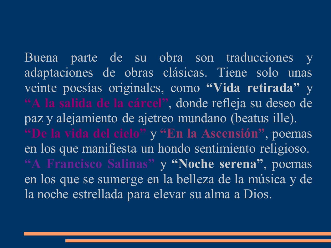 Buena parte de su obra son traducciones y adaptaciones de obras clásicas. Tiene solo unas veinte poesías originales, como Vida retirada y A la salida de la cárcel , donde refleja su deseo de paz y alejamiento de ajetreo mundano (beatus ille).