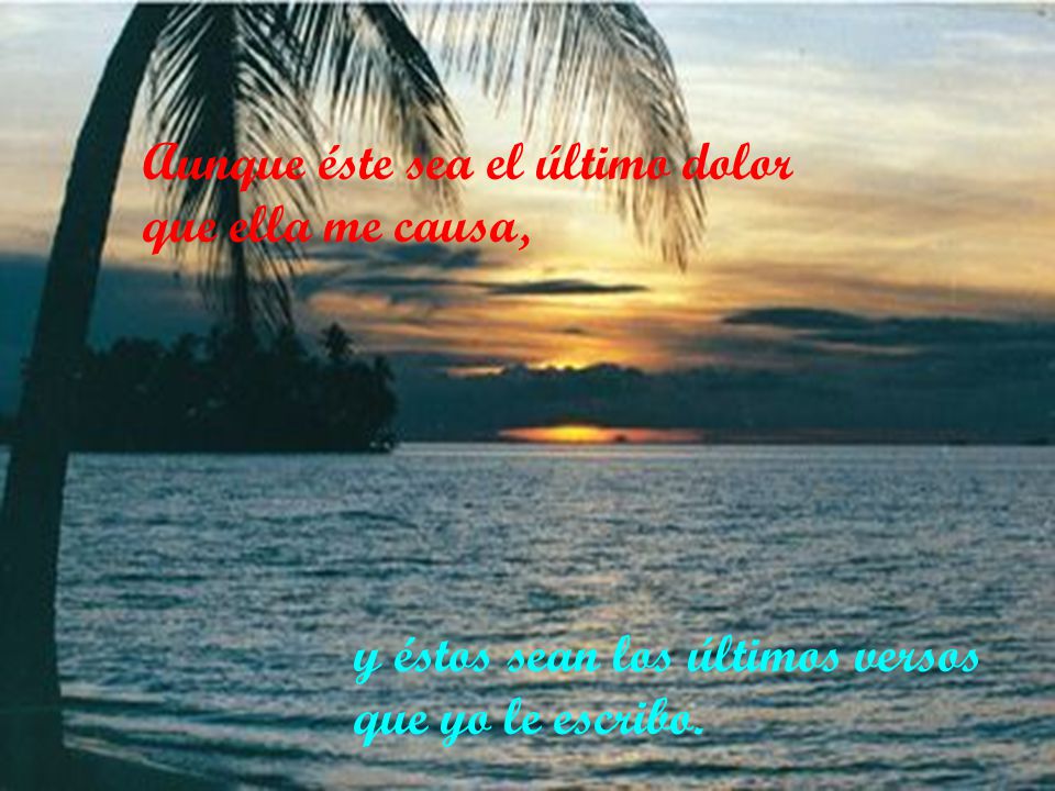 Aunque éste sea el último dolor que ella me causa,