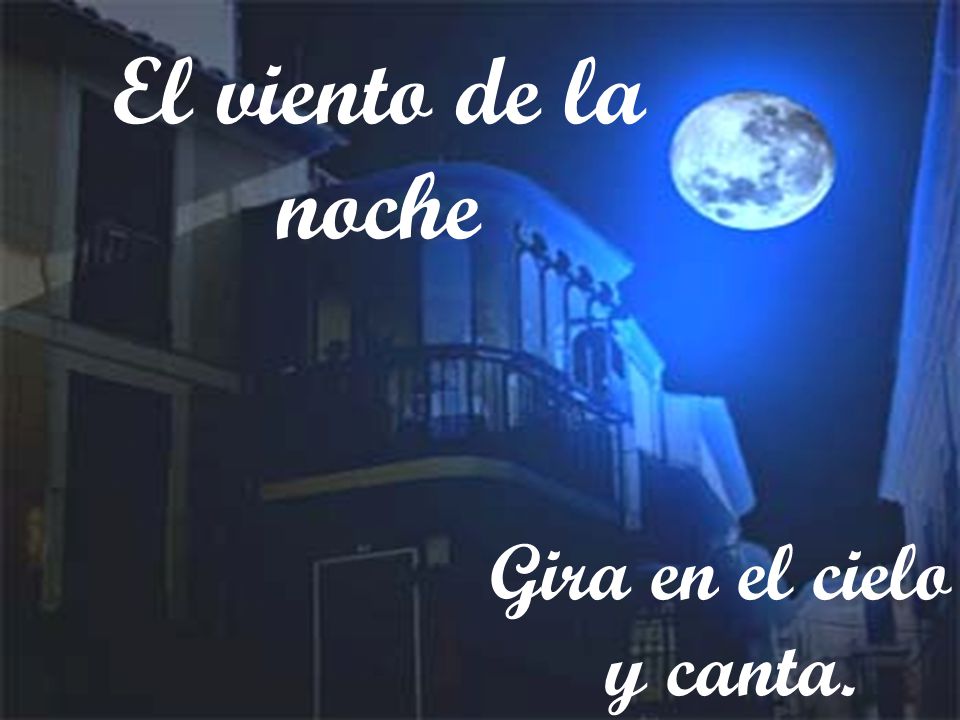 El viento de la noche Gira en el cielo y canta.
