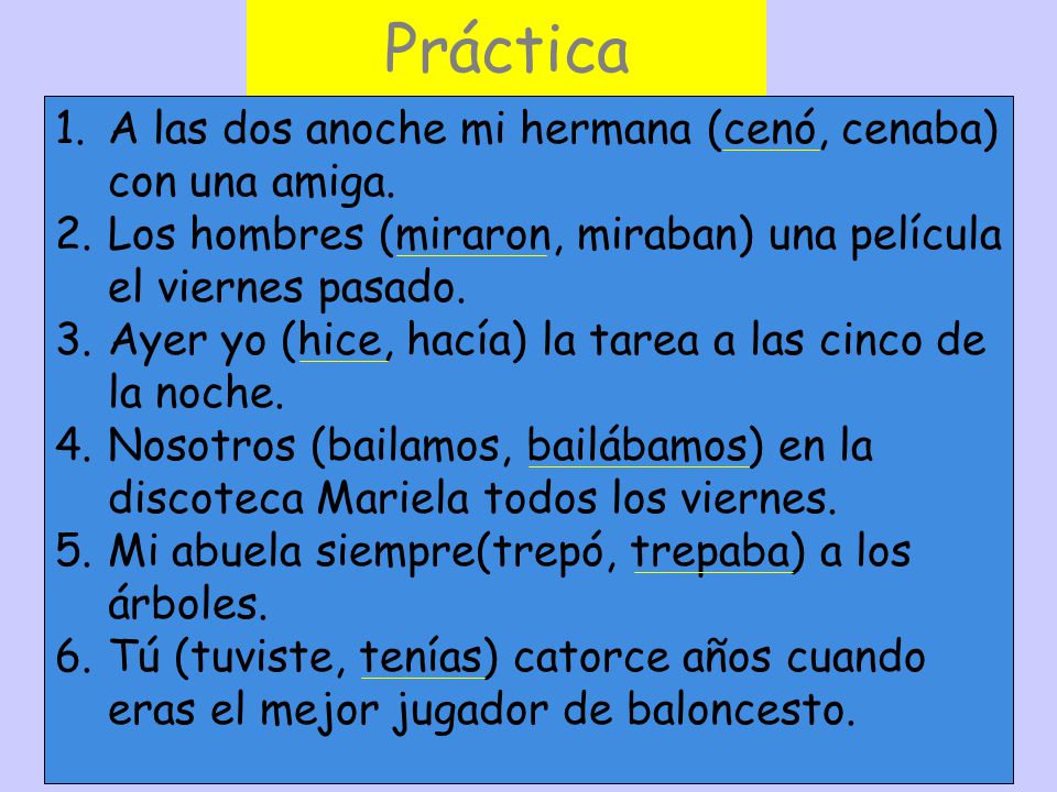 Práctica A las dos anoche mi hermana (cenó, cenaba) con una amiga.