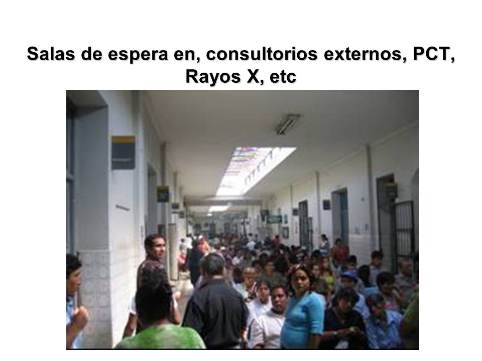 Salas de espera en, consultorios externos, PCT, Rayos X, etc