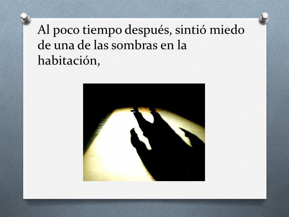 Al poco tiempo después, sintió miedo de una de las sombras en la habitación,
